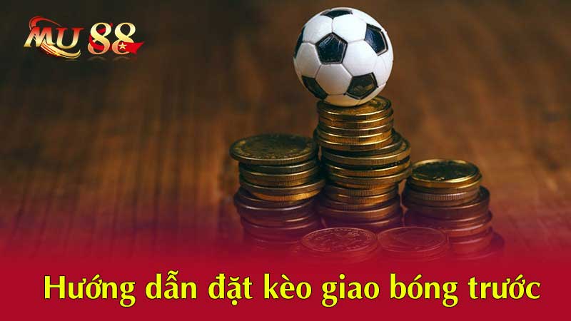 Hướng dẫn đặt kèo giao bóng